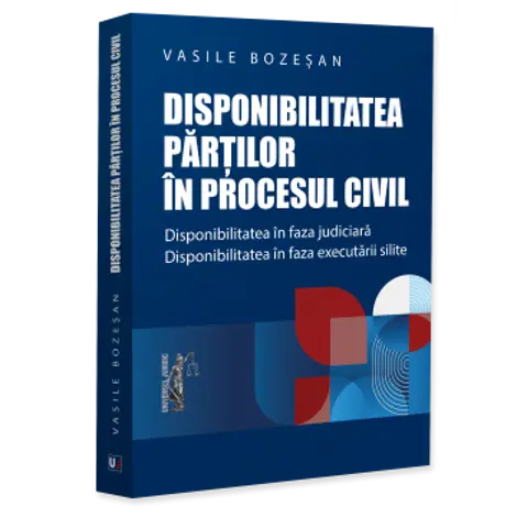 Disponibilitatea partilor in procesul civil. Disponibilitatea in faza judiciara. Disponibilitatea in faza executarii silite