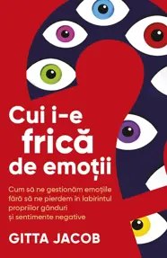 Cui i-e frica de emotii? Cum sa ne gestionam emotiile fara sa ne pierdem in labirintul propriilor ganduri si sentimente negative