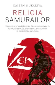 Religia samurailor - Filosofia si invataturile Zen care dezvolta autocontrolul, disciplina interioara si claritatea mentala