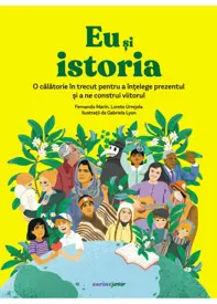 Eu și istoria. O călătorie în trecut pentru a înțelege prezentul și a ne construi viitorul