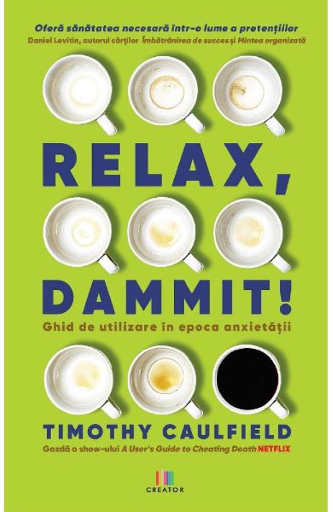 Relax, Dammit! Ghid de utilizare in epoca anxietatii (resigilat)