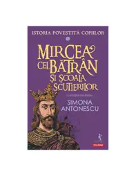 Istoria povestita copiilor. Volumul V: Mircea cel Batran si Scoala Scutierilor