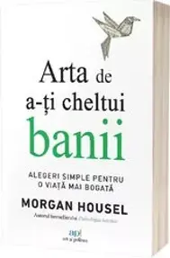 Arta de a-ti cheltui banii. Alegeri simple pentru o viata mai bogata 