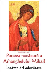 Puterea nevazuta a Arhanghelului Mihail - Intamplari adevarate