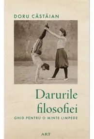 Darurile filosofiei. Ghid pentru o minte limpede