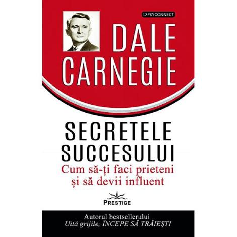 Secretele succesului. Cum sa-ti faci prieteni si sa devii influent