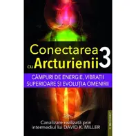 Câmpuri de energie, vibrații superioare și evoluția omenirii. Seria Conectarea cu Arcturienii Vol. 3