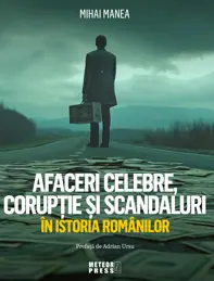 Afaceri celebre, coruptie si scandaluri in istoria romanilor