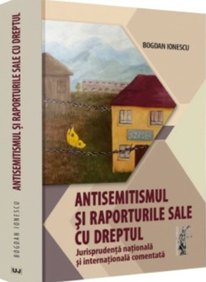 Antisemitismul si raporturile sale cu dreptul. Jurisprudenta nationala si internationala comentata