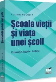 Scoala vietii si viata unei scoli. Educatie. Istorie. Justitie