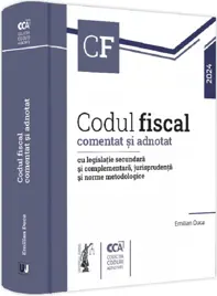 Codul fiscal comentat si adnotat cu legislatie secundara si complementara, jurisprudenta si norme metodologice 2024