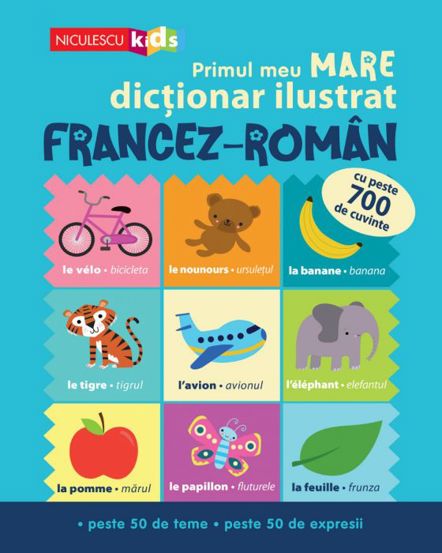 Primul meu MARE dictionar ilustrat FRANCEZ-ROMAN. Cu peste 700 de cuvinte, peste 50 de teme, peste 50 de expresii (resigilat)