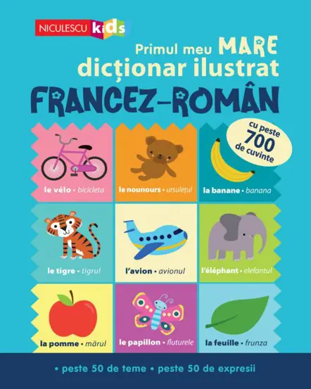 Primul meu MARE dictionar ilustrat FRANCEZ-ROMAN. Cu peste 700 de cuvinte, peste 50 de teme, peste 50 de expresii (resigilat)