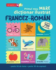 Primul meu MARE dicționar ilustrat FRANCEZ-ROMÂN. Cu peste 700 de cuvinte, peste 50 de teme, peste 50 de expresii (resigilat)