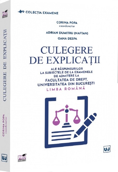 Culegere de explicatii ale raspunsurilor la subiectele de la examenele de admitere la Facultatea de Drept, Universitatea din Bucuresti. Limba romana