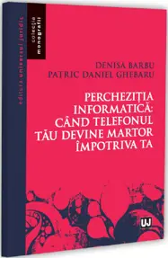 Percheziția informatică: Când telefonul tău devine martor