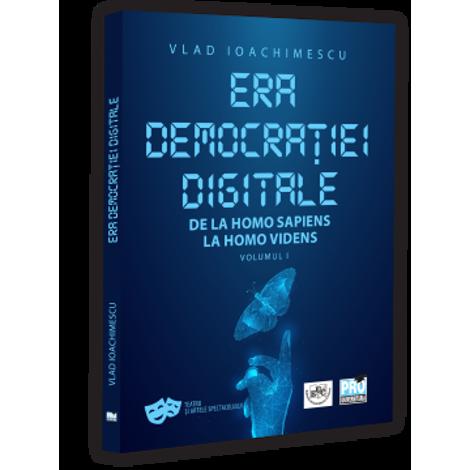 Era democratiei digitale. De la Homo Sapiens la Homo Videns. Vol. I