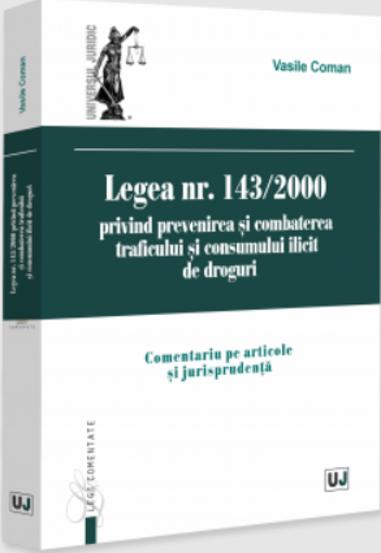 Legea nr. 143/2000 privind prevenirea si combaterea traficului si consumului ilicit de droguri. Comentariu pe articole si jurisprudenta