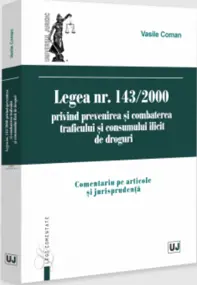 Legea nr. 143/2000 privind prevenirea si combaterea traficului si consumului ilicit de droguri. Comentariu pe articole si jurisprudenta