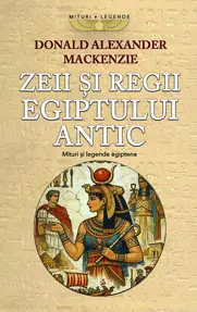 Zeii si Regii Egiptului Antic. Mituri si legende egiptene
