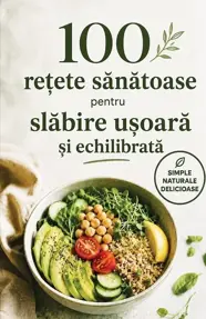 100 de retete sanatoase pentru slabire usoara si echilibrata
