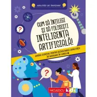 Cum sa intelegi si sa folosesti inteligenta artificiala! Ghidul esential pentru dezvoltarea capacitatii de navigare in lumea IA. Abilitati de invatare