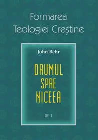 Drumul spre Niceea. Formarea Teologiei Crestine - vol. 1 (resigilat)