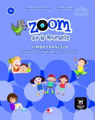 Zoom sur la roumanie. Limba franceza - Clasa 4 - Caiet de activitati (resigilat)