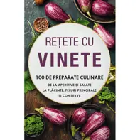 Rețete cu vinete. 100 de preparate culinare de la aperitive și salate la plăcinte, feluri principale și conserve