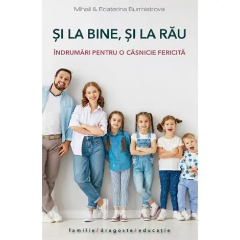 Si la bine, si la rau. Indrumari pentru o casnicie fericita