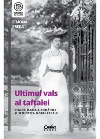Ultimul vals al taftalei. Regina Maria a Romaniei si semiotica modei regale