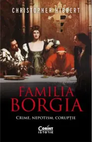 Familia Borgia. Crime, nepotism, corupție (editia 2)