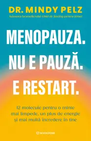 Menopauza. Nu e pauză. E restart.