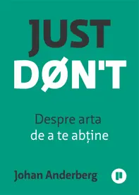 Just Don't. Despre arta de a te abtine
