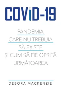 COVID-19. Pandemia care nu trebuia sa existe si cum sa fie oprita urmatoarea