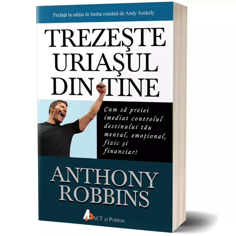 Trezeste uriasul din tine. Cum sa preiei imediat controlul destinului tau mental, emotional, fizic si financiar! (resigilat)