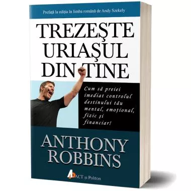 Trezește uriașul din tine. Cum să preiei imediat controlul destinului tău mental, emoțional, fizic și financiar! (resigilat)