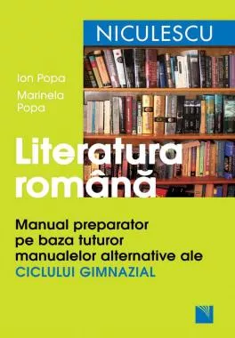 Literatura romana. Manual preparator pe baza tuturor manualelor alternative ale ciclului gimnazial