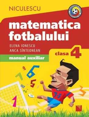 Matematica fotbalului. Manual auxiliar clasa a IV-a. Probleme si exercitii din lumea fotbalului pentru baieti si fete