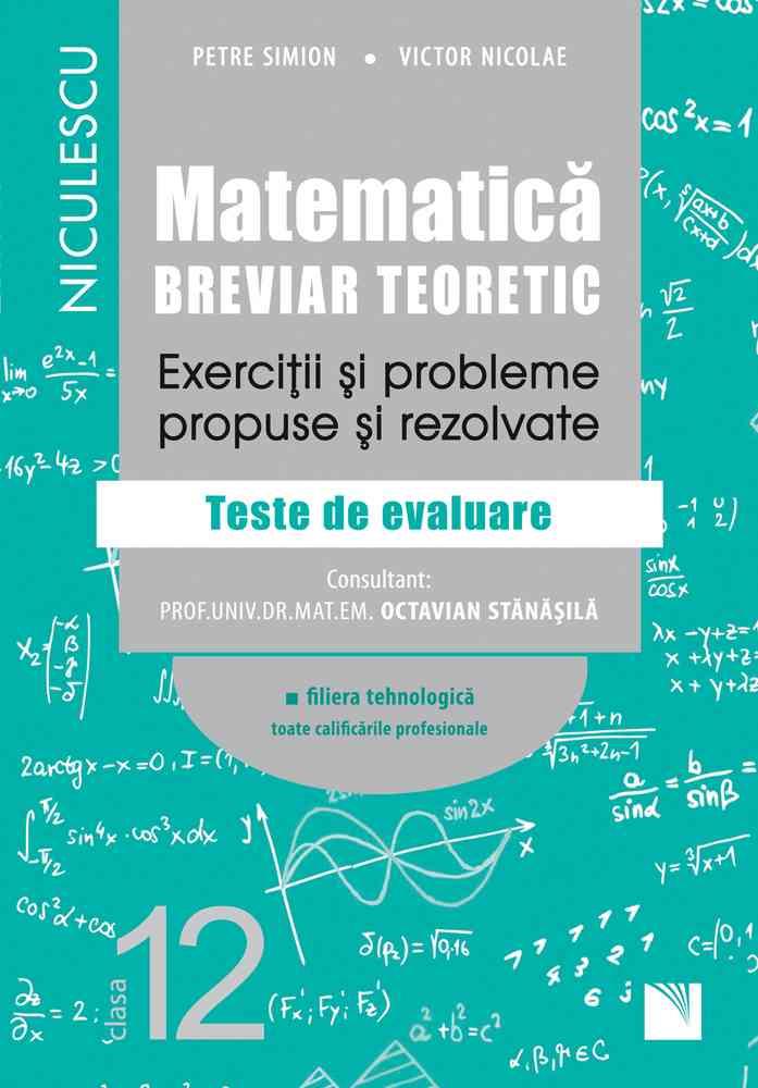 Matematica, clasa a XII-a. Breviar teoretic. Exercitii si probleme propuse si rezolvate. Filiera tehnologica, toate calificarile profesionale