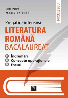 Literatura romana bacalaureat - pregatire intensiva - indrumari, concepte operationale, eseuri. Aprobat de MEN prin ordinul 3022/08.01.2018