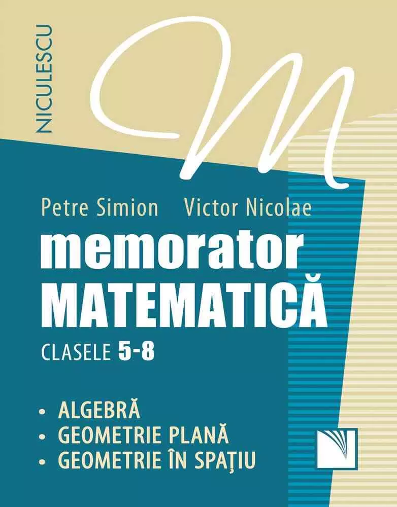 Memorator. Matematica pentru clasele 5-8. Algebra. Geometrie plana. Geometrie in spatiu.