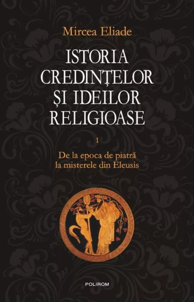 Istoria credintelor si ideilor religioase Vol. 1