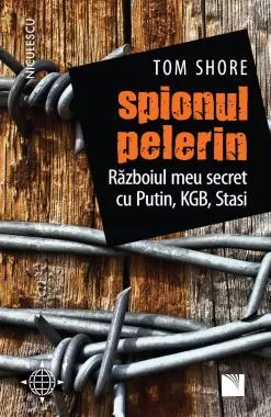 Spionul pelerin. Războiul meu secret cu Putin, KGB, Stasi.