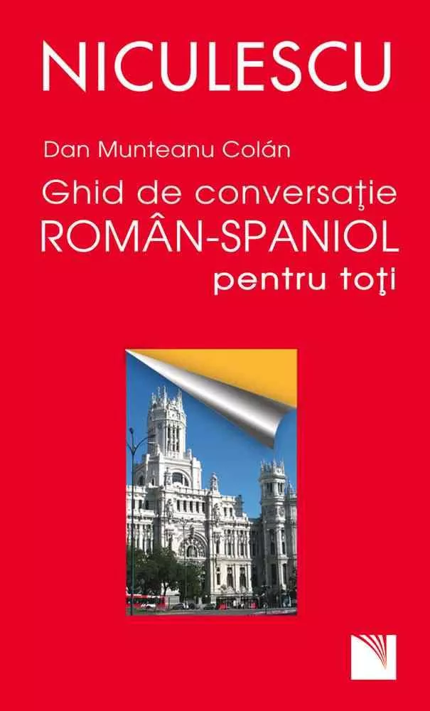 Ghid de conversatie roman-spaniol pentru toti / A Romanian - Spanish Guide for Day-To-Day Conversation