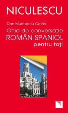 Ghid de conversaţie român-spaniol pentru toţi / A Romanian - Spanish Guide for Day-To-Day Conversation