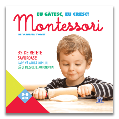 Eu gatesc, eu cresc!: Montessori - 35 de retete savuroase care va ajuta copilul sa-si dezvolte autonomia!