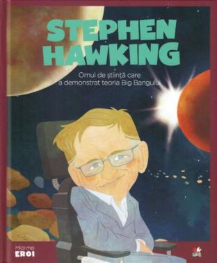 Micii mei eroi. Stephen Hawking - Omul de Stiinta