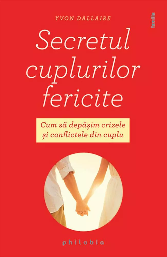 Secretul cuplurilor fericite. Cum sa depasim crizele si conflictele din cuplu (resigilat)