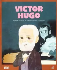 Micii mei eroi. Victor Hugo